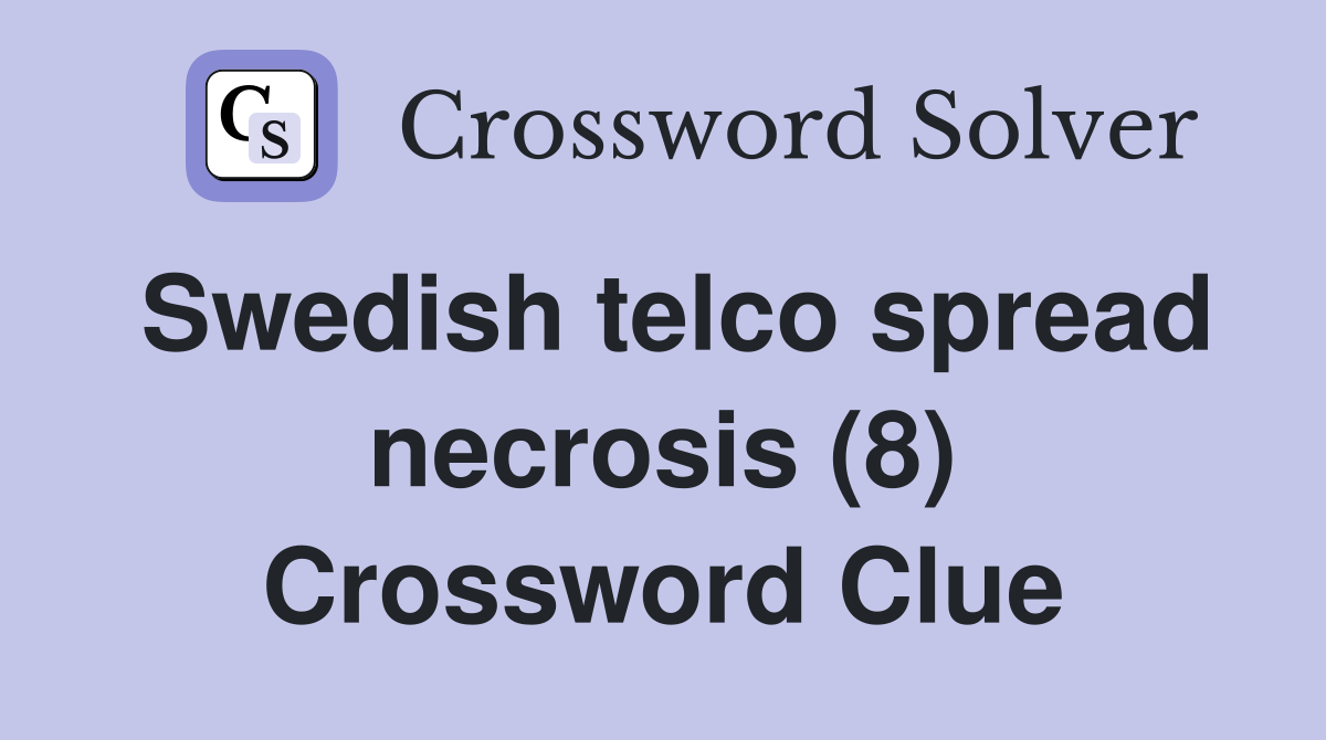 Swedish telco spread necrosis (8) Crossword Clue Answers Crossword
